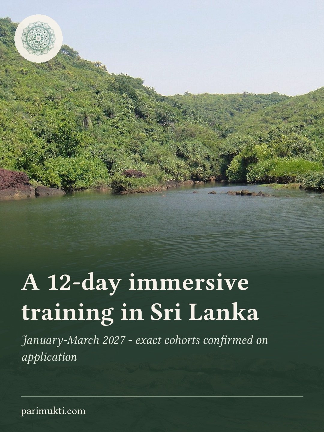 A 12-day immersive training in Sri Lanka. January-March 2027, exact cohorts confirmed on application.